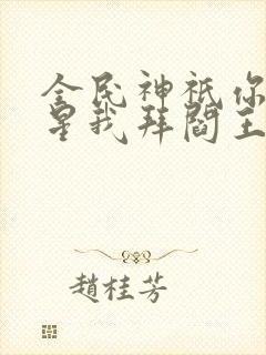 全民神祇你拜寿星我拜阎王