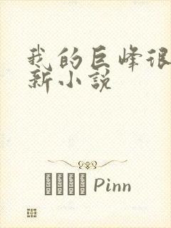 我的巨峰很软最新小说