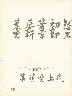 叶辰萧初然最新更新章节免费