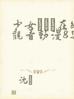 少女たちよ在线观看动漫8集高清