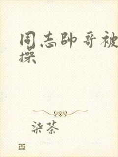 同志帅哥被室友操