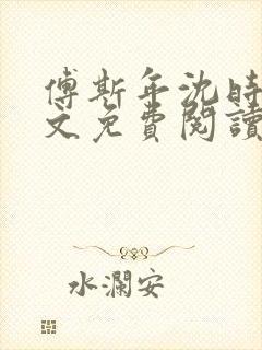 傅斯年沈时微全文免费阅读笔趣阁