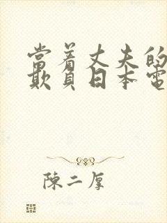 当着丈夫的面被欺负日本电影