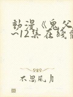 动漫《鬼父》1~12集在线观看