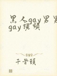 黑人gay男男gay视频