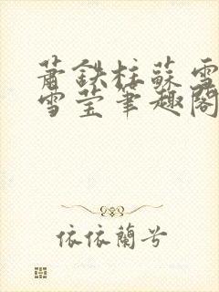 萧铁柱苏雪雁孟雪莹笔趣阁窃欢