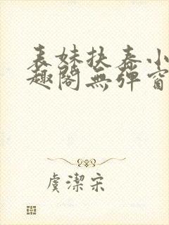 表妹扶春小说笔趣阁无弹窗