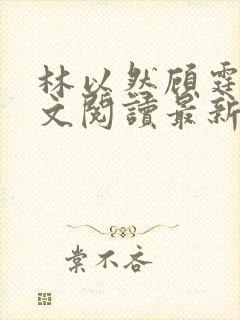 林以然顾霆川全文阅读最新章节