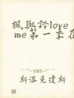 枫与铃love me第一季在线观看免