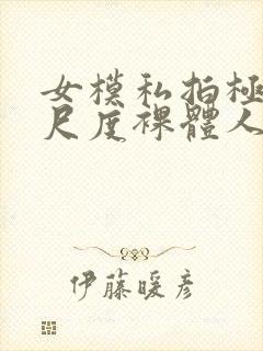 女模私拍极品大尺度裸体人体封面