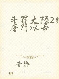斗罗大陆2绝世唐门冰帝