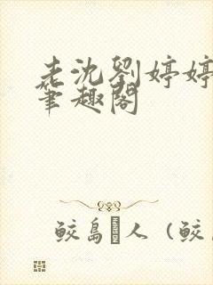 老沈刘婷婷小说笔趣阁