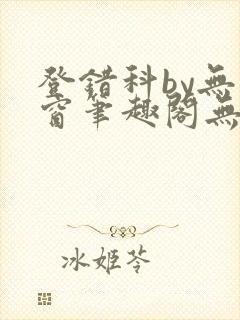 登错科by无弹窗笔趣阁无弹窗
