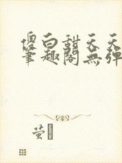 傻白甜天天挨 笔趣阁无弹窗