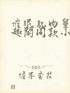 催眠肌肉舅舅笔趣阁同款小说主受