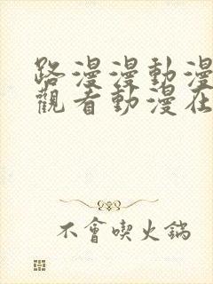 路漫漫动漫免费观看动漫在线观看