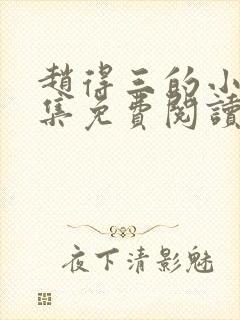 赵得三的小说全集免费阅读无弹窗