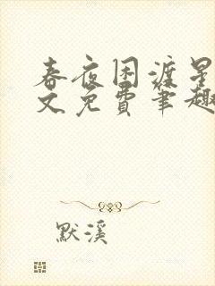 春夜困渡星河全文免费笔趣阁无弹窗