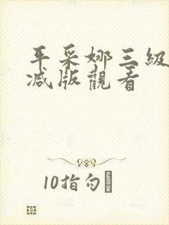 平采娜三级无删减版观看