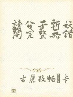 请公子斩妖笔趣阁完整无错版