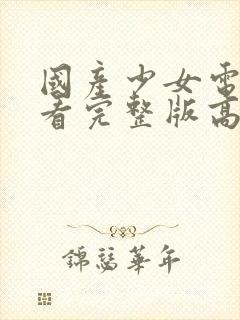 国产少女电视剧看完整版高清视频