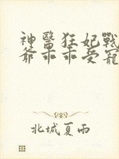 神医狂妃战神王爷乖乖受宠免费阅读