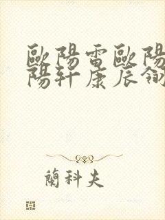 欧阳雷欧阳凝欧阳轩康辰翎笔趣阁