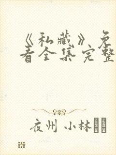 《私藏》免费观看全集完整版高清封面