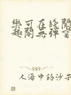 乐可在线阅读笔趣阁无弹窗