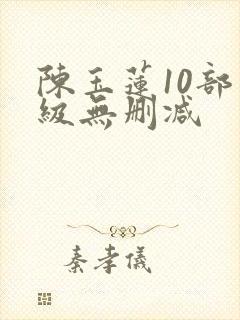 陈玉莲10部三级无删减