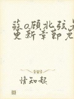 苏o顾北弦最新更新章节免费阅读