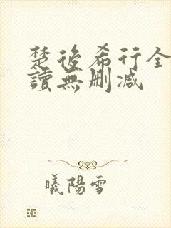 楚后希行全文阅读无删减