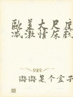 欧美大尺度未删减激情床戏