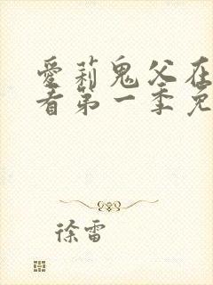 爱莉鬼父在线观看第一季免费全集