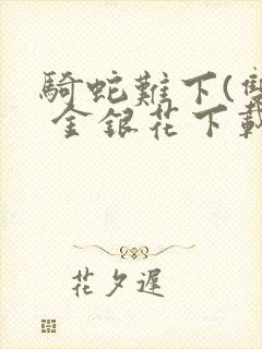 骑蛇难下(双) 金银花下载