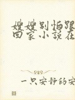 嫂嫂别怕跟我们回家小说在线阅读