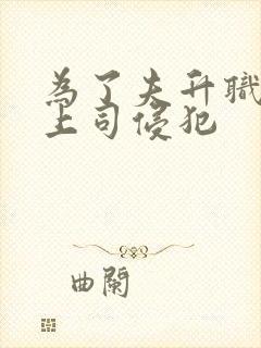 为了夫升职被夫上司侵犯