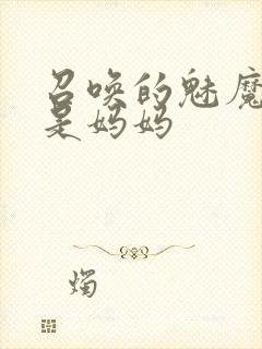 召唤的魅魔居然是妈妈