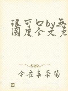 很可口by无罪国度全文免费笔趣阁