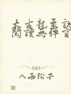 太古龙象诀在线阅读无弹窗