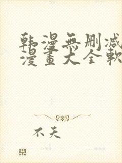 韩漫无删减免费漫画大全软件