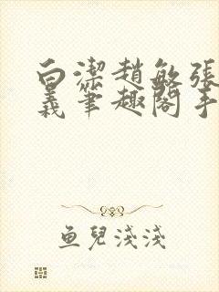 白洁赵敏张倩高义笔趣阁手机版我的