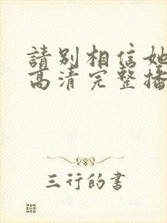 请别相信她在线高清完整播放免费