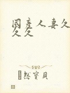 国产人妻久久久久久