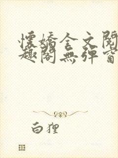 怀娇全文阅读笔趣阁无弹窗封面