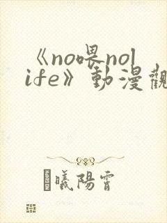 《no喂nolife》动漫观看在线观看