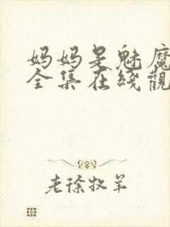 妈妈是魅魔动漫全集在线观看完整版