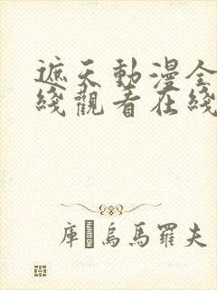 遮天动漫全集在线观看在线观看完整版免费