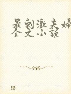 最刺激夫妇交换全文小说