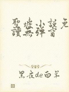 圣墟小说免费阅读无弹窗